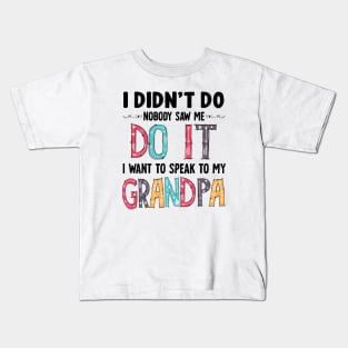 I Didn't Do it Nobody Saw me Do it I Want to Speak to My Grandpa Gift Kids T-Shirt